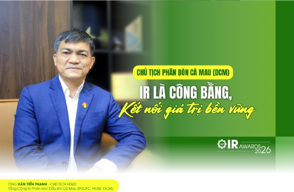 Chủ tịch Văn Tiến Thanh (DCM): IR là công bằng, kết nối giá trị bền vững